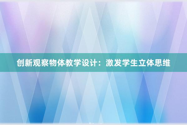 创新观察物体教学设计：激发学生立体思维